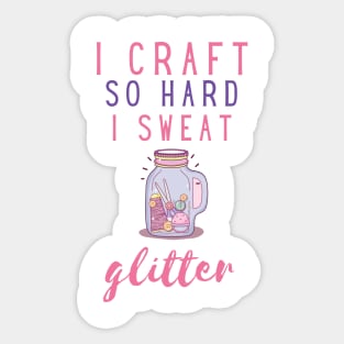 I craft so hard I sweat glitter Sticker